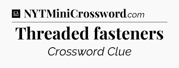 Threaded fasteners - LA Times Crossword