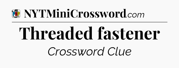 Threaded fastener Crossword Clue