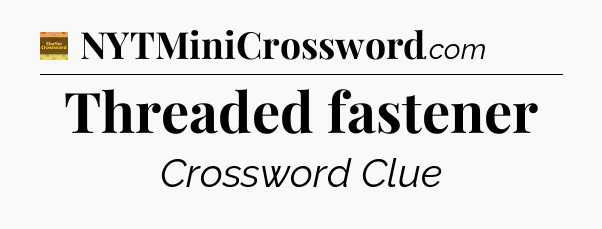 Threaded fastener - Eugene Sheffer Crossword