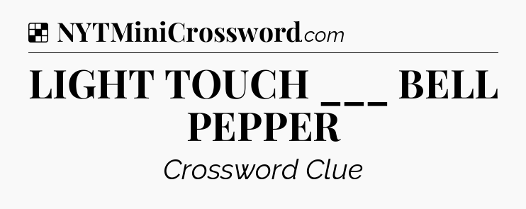 Solution: LIGHT TOUCH ___ BELL PEPPER - NYT Crossword