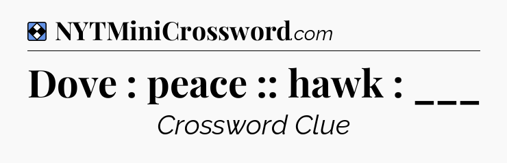 Solution: Dove : peace :: hawk : ___ - NYT Mini Crossword