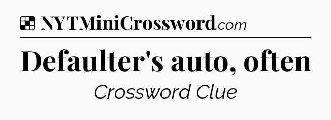 Solution: Defaulter's auto, often - NYT Crossword