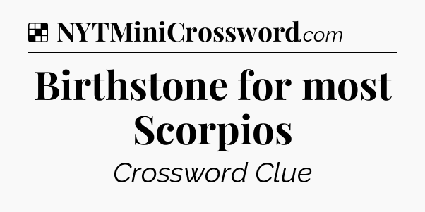 Solution: Birthstone for most Scorpios - NYT Crossword