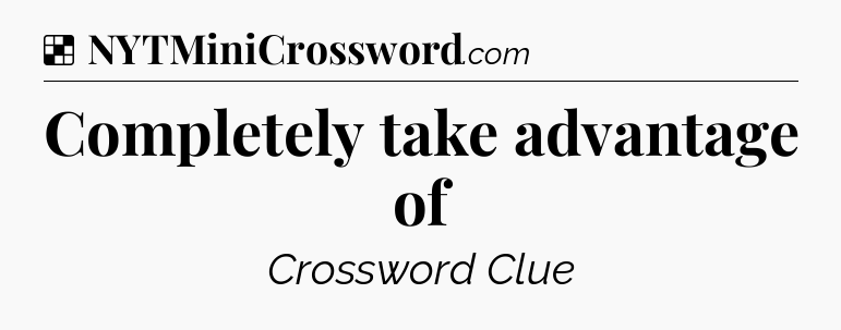 Solution: Completely take advantage of - NYT Crossword