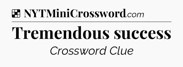Solution: Tremendous success - NYT Crossword