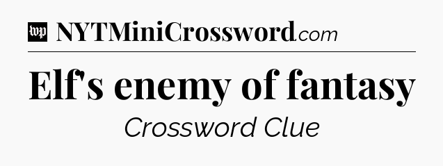 Elf's enemy of fantasy Crossword Clue