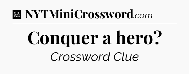 Conquer a hero - LA Times Crossword