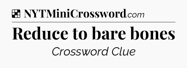 Solution: Reduce to bare bones - NYT Crossword