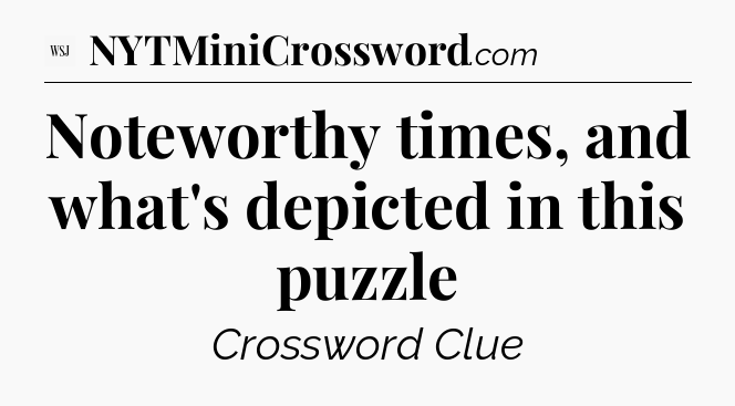 Noteworthy times, and what's depicted in this puzzle - WSJ Crossword