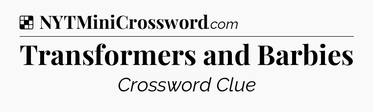Solution: Transformers and Barbies - NYT Crossword