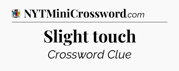 Slight touch Crossword Clue