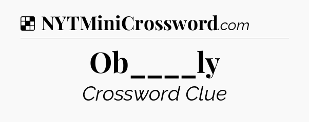 Solution: Ob____ly - NYT Crossword