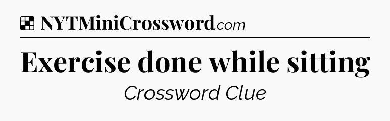 Solution: Exercise done while sitting - NYT Crossword