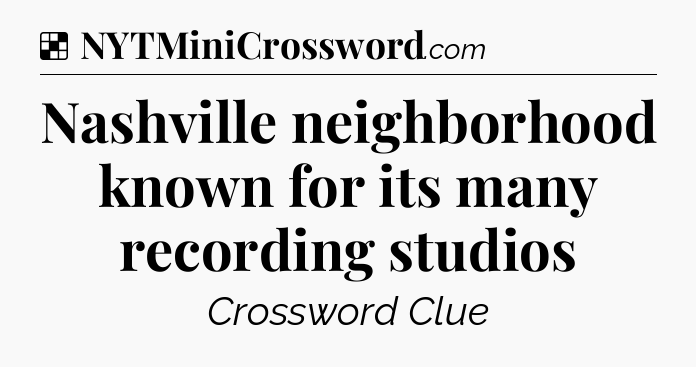 Solution: Nashville neighborhood known for its many recording studios - NYT Crossword