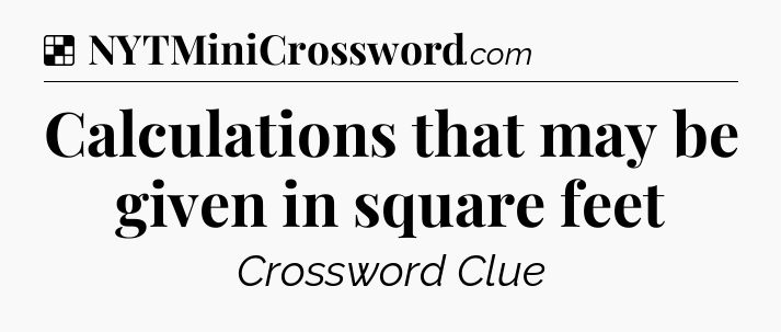 Solution: Calculations that may be given in square feet - NYT Crossword