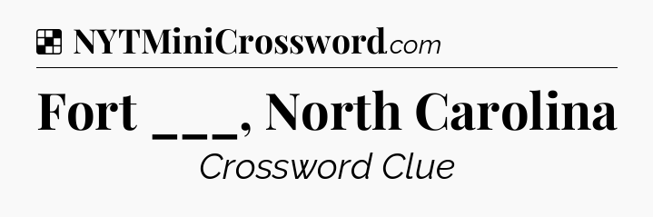 Solution: Fort ___, North Carolina - NYT Crossword