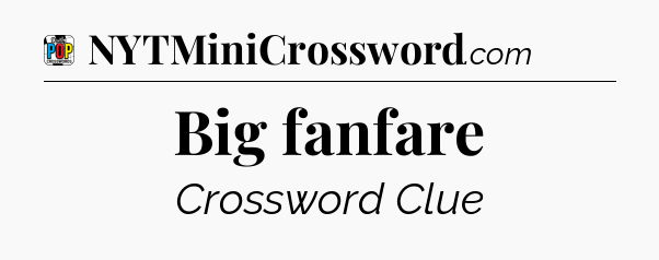 Big fanfare Crossword Clue