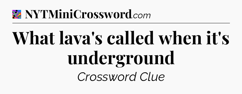 What lava's called when it's underground Crossword Clue