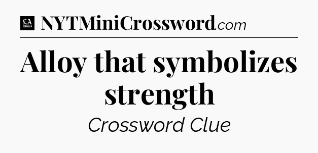 Alloy that symbolizes strength - LA Times Crossword