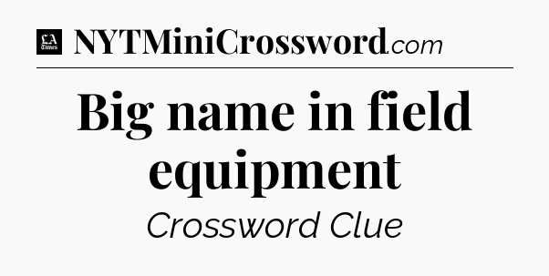 Big name in field equipment - LA Times Crossword