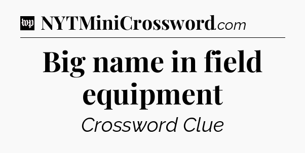 Big name in field equipment Crossword Clue