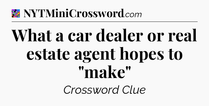 What a car dealer or real estate agent hopes to 