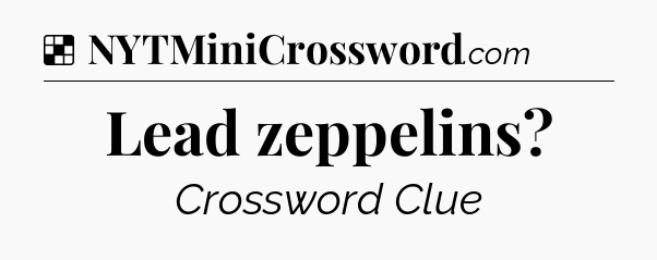 Solution: Lead zeppelins - NYT Crossword