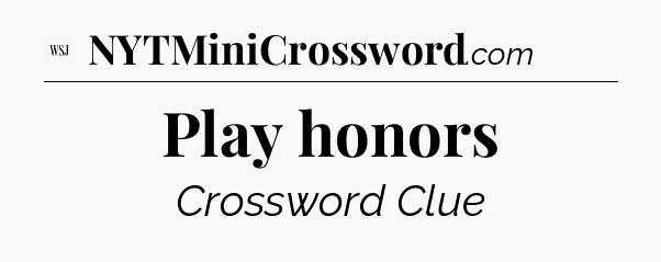 Play honors - WSJ Crossword