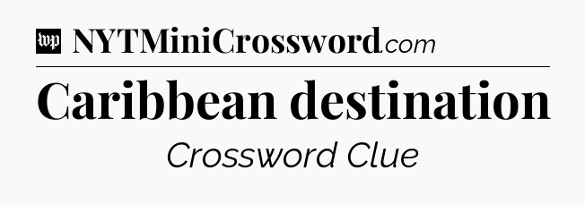 Caribbean destination Crossword Clue