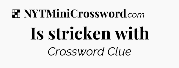 Solution: Is stricken with - NYT Crossword