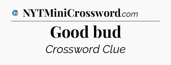 Good bud Crossword Clue