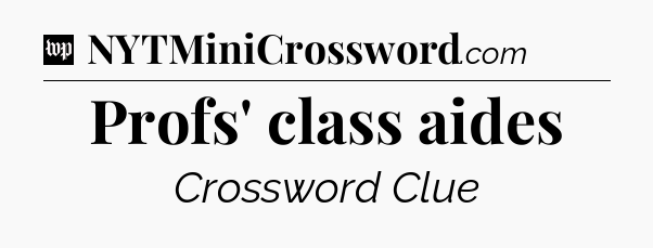 Profs' class aides Crossword Clue