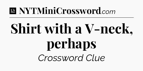 Shirt with a V-neck, perhaps - LA Times Crossword
