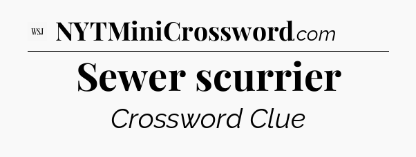 Sewer scurrier - WSJ Crossword
