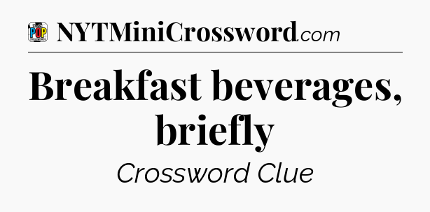 Breakfast beverages, briefly Crossword Clue