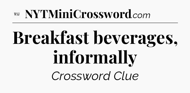 Breakfast beverages, informally - WSJ Crossword