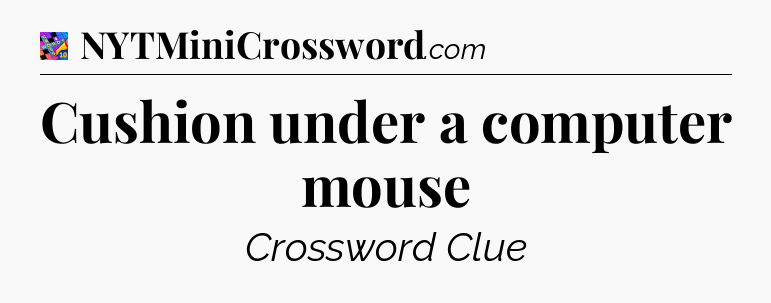 Cushion under a computer mouse Crossword Clue