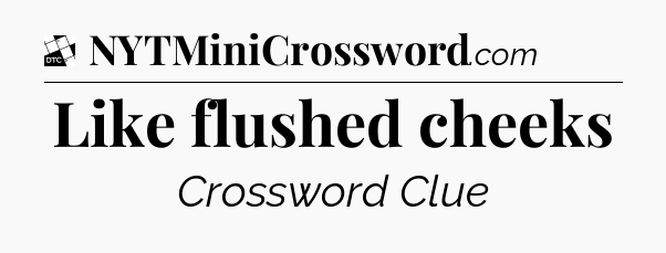 Like flushed cheeks - Daily Themed Classic Crossword