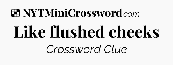 Solution: Like flushed cheeks - NYT Crossword