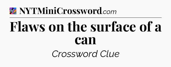 Flaws on the surface of a can Crossword Clue