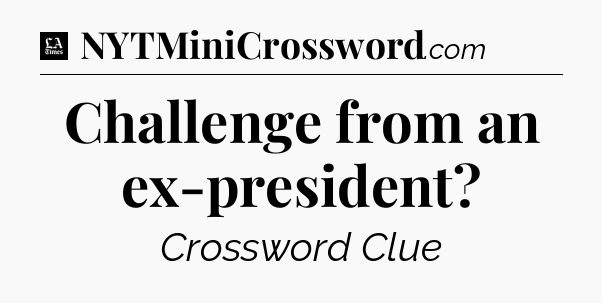 Challenge from an ex-president - LA Times Crossword
