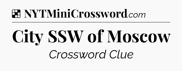Solution: City SSW of Moscow - NYT Crossword