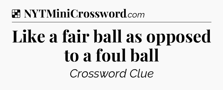 Solution: Like a fair ball as opposed to a foul ball - NYT Crossword