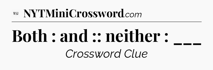 Both : and :: neither : ___ - WSJ Crossword