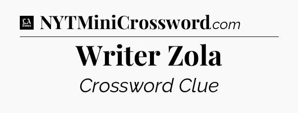 Writer Zola - LA Times Crossword