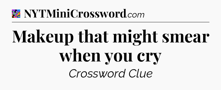 Makeup that might smear when you cry Crossword Clue