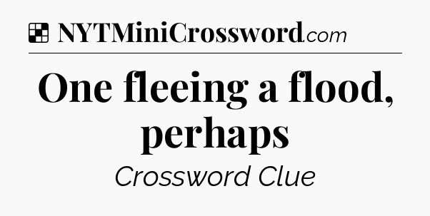 Solution: One fleeing a flood, perhaps - NYT Crossword