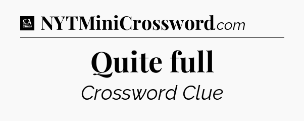 Quite full - LA Times Crossword
