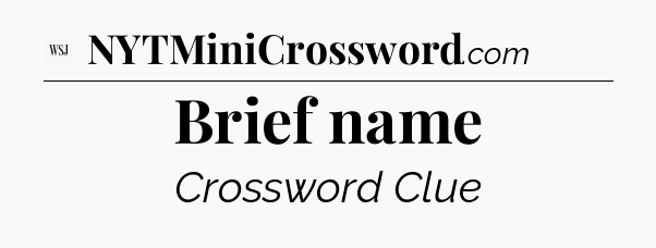 Brief name - WSJ Crossword