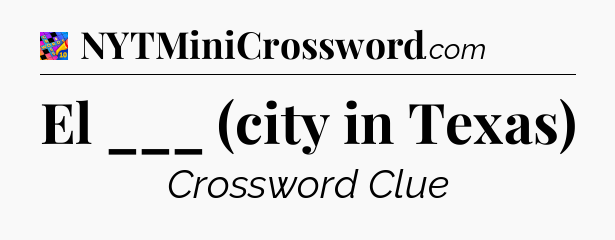El ___ (city in Texas) Crossword Clue
